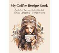 My Coffee Recipe Book: Write Your Own Iced Coffee, Blended Drinks & Coffee Shop Favorites | Coffee Lover Journal & Recipe Tracker | 8.5 x 11