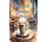 My Coffee Shop Conversations with God: A Journey of Faith, Doubt, and Discovery