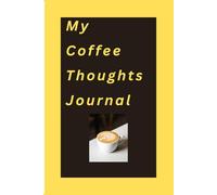 My Coffee Thoughts Journal: Brewing up my thoughts, ideas, plans and so much more, one page at a time.
