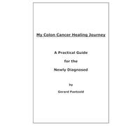 My Colon Cancer Healing Journey: A Practical Guide for the Newly Diagnosed