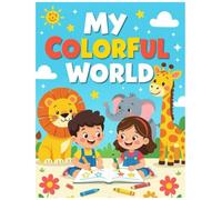 My colorful world: Color and Learn: Animals, Objects & Alphabet Coloring for Toddlers