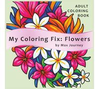 My Coloring Fix: Flowers: Calm Relaxation Adult Coloring Book - 40 Fun, Easy & Soothing Floral Designs with Black-Filled Backgrounds That Make Your Colors Pop (8.5 x 8.5)