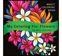 My Coloring Fix: Flowers: Calm Relaxation Adult Coloring Book - 40 Fun, Easy & Soothing Floral Designs with Black-Filled Backgrounds That Make Your Colors Pop (8.5 x 8.5)