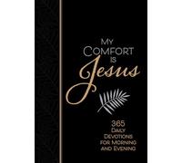 My Comfort Is Jesus: 365 Daily Devotions for Morning and Evening (Morning & Evening Devotionals): 365 Morning & Evening Devotions