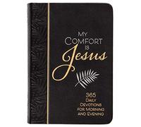 My Comfort Is Jesus: 365 Daily Devotions for Morning and Evening (Morning & Evening Devotionals): 365 Morning & Evening Devotions