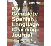 My Complete Spanish Language Learning Journal: Stay Motivated & Track Your Progress (English Version)
