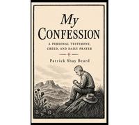 My Confession: A Personal Testimony, Creed, and Prayer