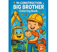 My Construction Big Brother Coloring Book: Big Coloring Book for Kids Ages 4+ with Big Pages, Simple Preschool Truck Scenes, and a Sweet Big Brother Welcome for the New Baby