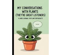 MY CONVERSATIONS WITH PLANTS (They're Great Listeners): A Lined Journal For Plant Enthusiasts