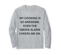 My Cooking is so Awesome. Even The Smoke Alarm Cheers me on. Long Sleeve T-Shirt
