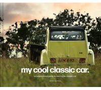My Cool Classic Car : An Inspirational Guide to Classic Cars