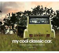 My Cool Classic Car: An inspirational guide to classic cars