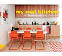 my cool kitchen: a style guide to unique and inspirational kitchens
