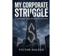 My Corporate Struggle: An Autobiography of Order, Growth, and Executive Destiny