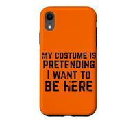 My Costume is Pretending I Want to Be Here Case for iPhone XR