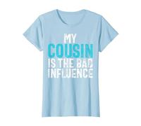 My Cousin is The Bad Influence Cousin T-Shirt, Women, Baby Blue, X-Large