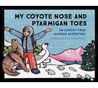 My Coyote Nose and Ptarmigan Toes: An Almost-True Alaskan Adventure (PAWS IV)