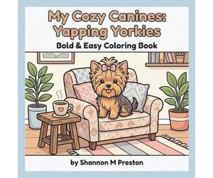 My Cozy Canines: Yapping Yorkies: A Relaxing, Bold and Easy Coloring Book of Adorable Yorkshire Terriers in Cute and Cozy Scenes