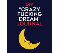 My "Crazy Fucking Dream" Journal: a small format notebook, dream log, and bedside record of the crazy shit you dream