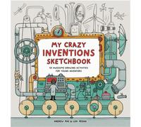 My Crazy Inventions Sketchbook: 50 Awesome Drawing Activities for Young Inventors