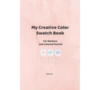 My Creative Color Swatch Book for Markers and Colored Pencils: A Creative Notebook to Organize and Test Your Colors