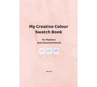 My Creative Colour Swatch Book for Markers and Coloured Pencils: A Creative Notebook to Organise and Test Your Colours