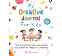My Creative Journal for Kids: 100+ Drawing, Writing, and Activity Pages for Kids to Express Creativity (Ages 6-12)