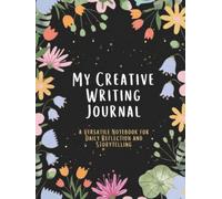 My Creative Writing Journal: a Versatile Notebook for Daily Reflection and Storytelling: Capture Thoughts, Creative Ideas, and Personal Reflections ... Elegant Blank Notebook (100 Pages Hardcover)