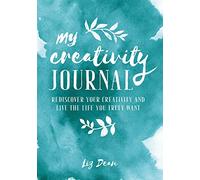 My Creativity Journal: Rediscover your creativity and live the life you truly want