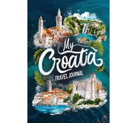 My Croatia Travel Journal: Lined Notebook to Write, Sketch & Store Memorabilia for Adriatic Adventures