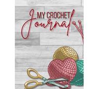 My Crochet Journal: Cute Log Book Gift For Crocheters and Crochet Lovers To Keep Record Of Crochet Patterns and Stitches, Designs, Yarns, Hooks, and More