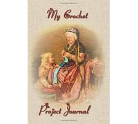 My Crochet Project Journal: Crocheting & Knitting Journal | Organise 60 Handmade Crochet Projects | 120 pages (6"x9")