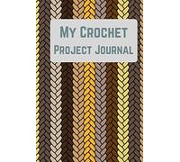 My Crochet Project Journal: Tracking Your Yarn / crochet planner/ , Hooks and Patterns/knitters notebook/crochet hook