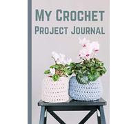My Crochet Project Journal: Tracking Your Yarn / crochet planner, Hooks and Patterns/knitters notebook/crochet hook