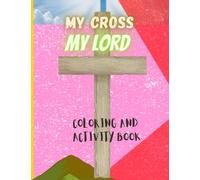 My Cross My Lord Coloring and Activity Book: Inspirational Quotes Coloring Book for Kids, Teens and Adults. Filled with fun activities for smart ... the crosses and much more! Lent, Easter