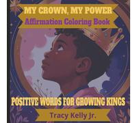 My Crown, My Power: Affirmation Coloring Book: Positive Words For Growing Kings (Coloring Confidence: Affirmations for Every King & Queen Series)