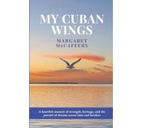 MY CUBAN WINGS: A life remembered by Margaret McCaffery