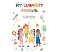 My Curiosity Journal: The Big Book of Why, What If, and How: A Fun, Interactive Guide to Explore Big Questions and Spark Creative Thinking for Kids, ... Thinking (My Science Stories Collection)