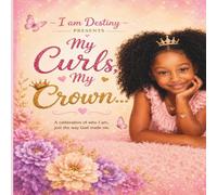 My Curls, My Crown: A Celebration of Natural Hair, Confidence and Self-Love (I am Destiny Collection)