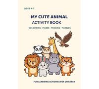 MY CUTE ANIMAL ACTIVITY BOOK: Fun Colouring, Mazes, Tracing, Matching and Puzzles for Children Ages 4-7