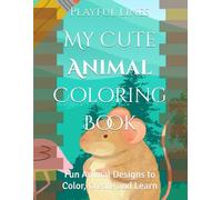 My Cute Animal Coloring Book: Fun Animal Designs to Color, Create and Learn