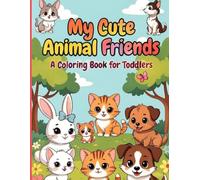 My Cute Animal Friends: A Coloring Book for Toddlers: Fun and Easy Coloring Pages to Help Toddlers Ages 1-4 Learn, Laugh, Relax, Create, and Express Big Feelings