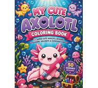 My Cute Axolotl Coloring Book for Kids Ages 4-8: 50 Super Cute Axolotl Designs with Seasons Holidays and Everyday Fun - Bold Easy Kawaii Pages for Boys and Girls