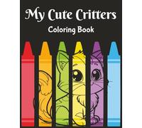 My Cute Critters Coloring Book: Color Book for 5 - 8 year olds of cute and friendly animals, easy to color 76 animals for kids, boys and girls