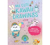 My Cute Kawaii Drawings : Learn to Draw Adorable Art with This Easy Step-by-Step Guide