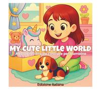 My Cute Little World: Dolci Pagine da Colorare per Bambine con Teneri Animali, Momenti Accoglienti e Piccole Avventure Felici (Edizione Italiana) (ArtFun Color - Girls Coloring Collection)