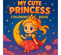 My Cute Princess: Coloring Book with Cute Outfits, Royal Scenes, and Fairy Tale Fun for Girls Ages 4-8 and Adults for Relaxation (Princess and Friends)