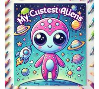 My Cutest Aliens: A Colouring Book Filled With Adorable Aliens and Fun Sci-Fi Scenes, For Kids Aged 3-8, 54 Pages