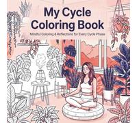 My Cycle Coloring Book: Mindful Coloring & Reflections for Every Cycle Phase: A Menstrual Cycle Coloring Book for Adults with Prompts for Every Phase