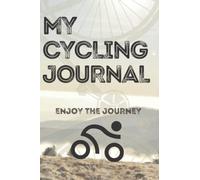 My Cycling Journal: Get On Your Bike With This Cycling Training Journal. Get Results - Train, Log, Improve, Enjoy! The Ideal Performance Improvement Tool For Cyclists